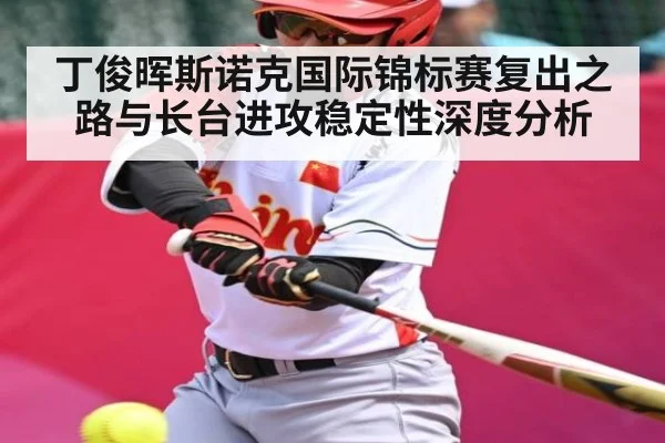 丁俊晖斯诺克国际锦标赛复出之路与长台进攻稳定性深度分析